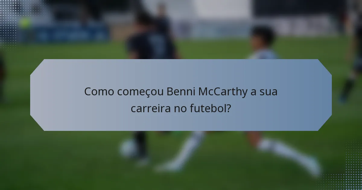 Como começou Benni McCarthy a sua carreira no futebol?