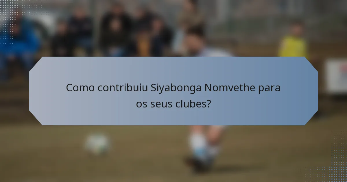 Como contribuiu Siyabonga Nomvethe para os seus clubes?