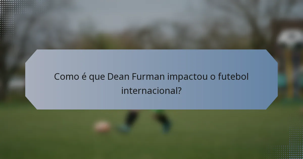 Como é que Dean Furman impactou o futebol internacional?