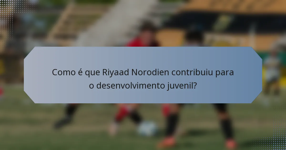 Como é que Riyaad Norodien contribuiu para o desenvolvimento juvenil?