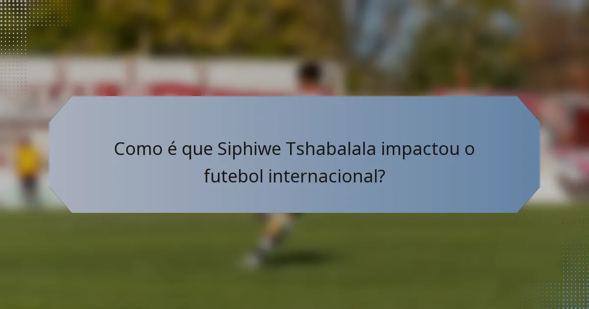 Como é que Siphiwe Tshabalala impactou o futebol internacional?