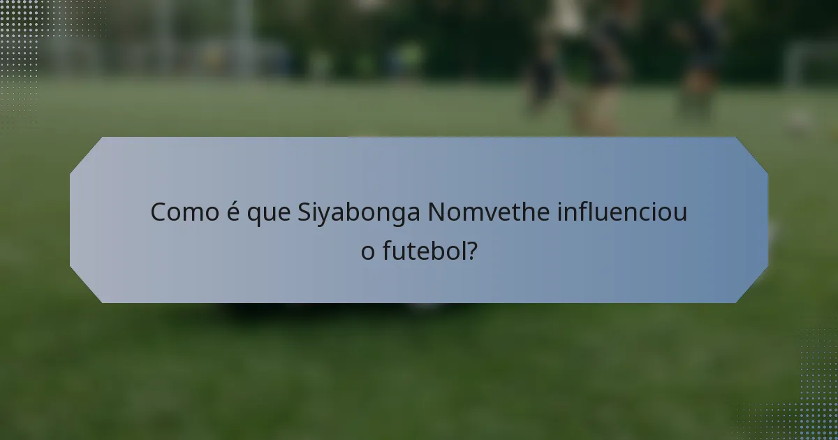 Como é que Siyabonga Nomvethe influenciou o futebol?