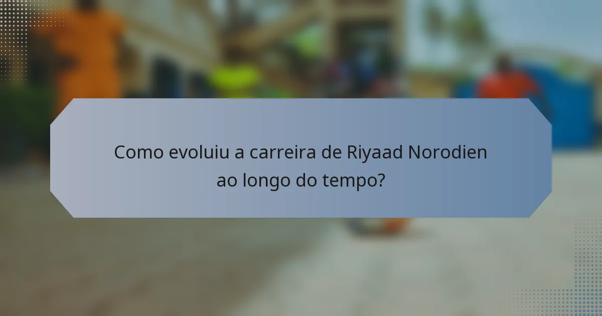 Como evoluiu a carreira de Riyaad Norodien ao longo do tempo?