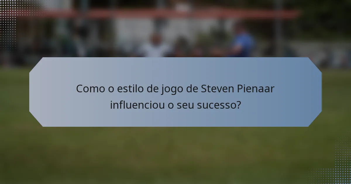 Como o estilo de jogo de Steven Pienaar influenciou o seu sucesso?