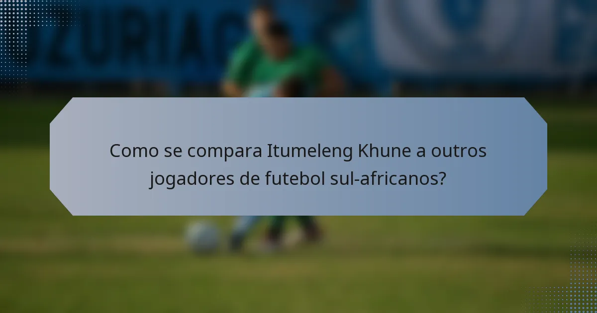 Como se compara Itumeleng Khune a outros jogadores de futebol sul-africanos?