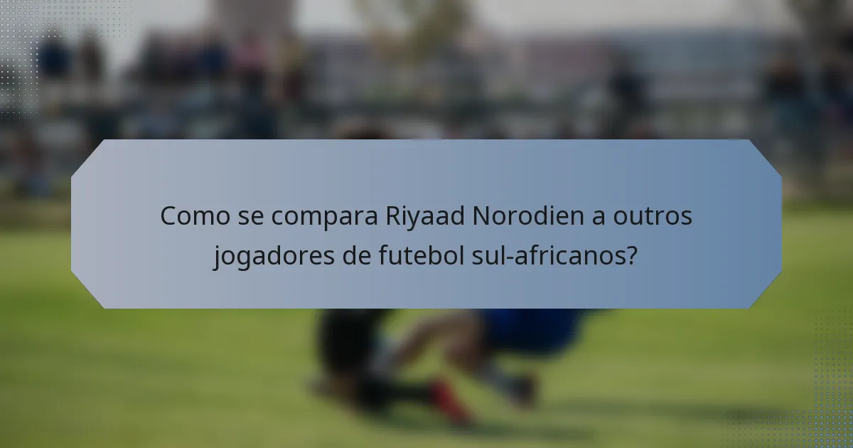 Como se compara Riyaad Norodien a outros jogadores de futebol sul-africanos?