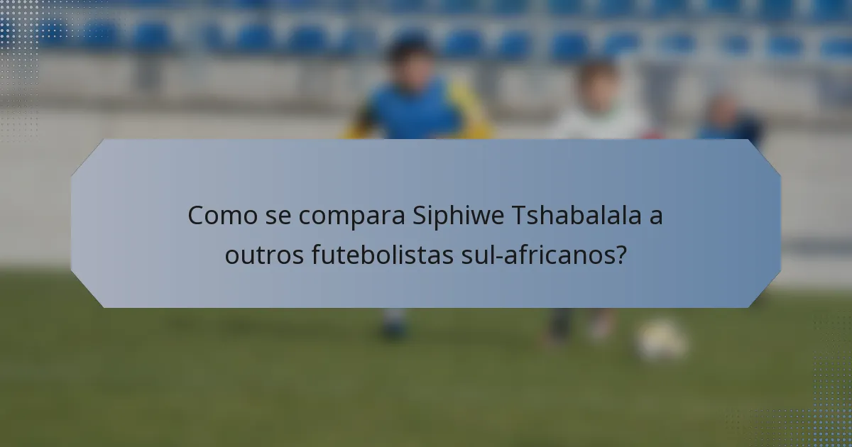 Como se compara Siphiwe Tshabalala a outros futebolistas sul-africanos?