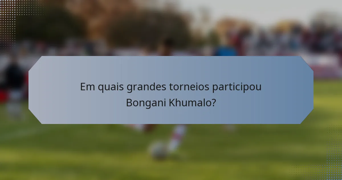 Em quais grandes torneios participou Bongani Khumalo?