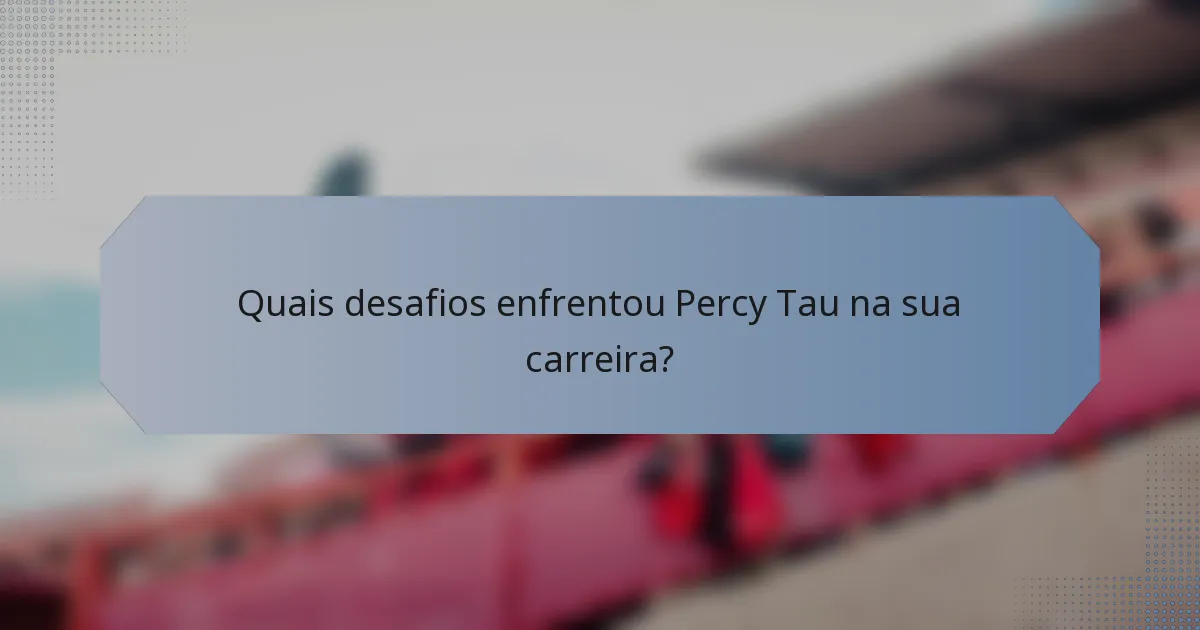 Quais desafios enfrentou Percy Tau na sua carreira?