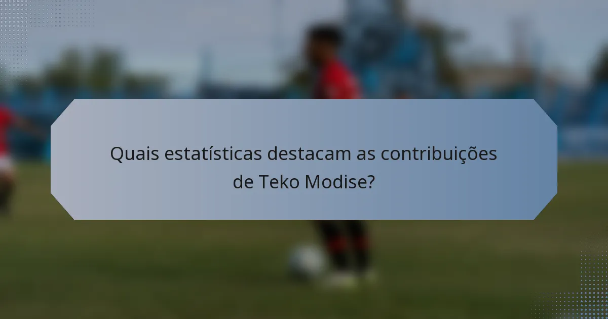 Quais estatísticas destacam as contribuições de Teko Modise?