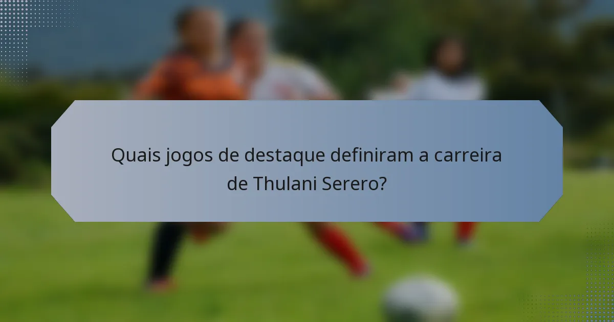 Quais jogos de destaque definiram a carreira de Thulani Serero?