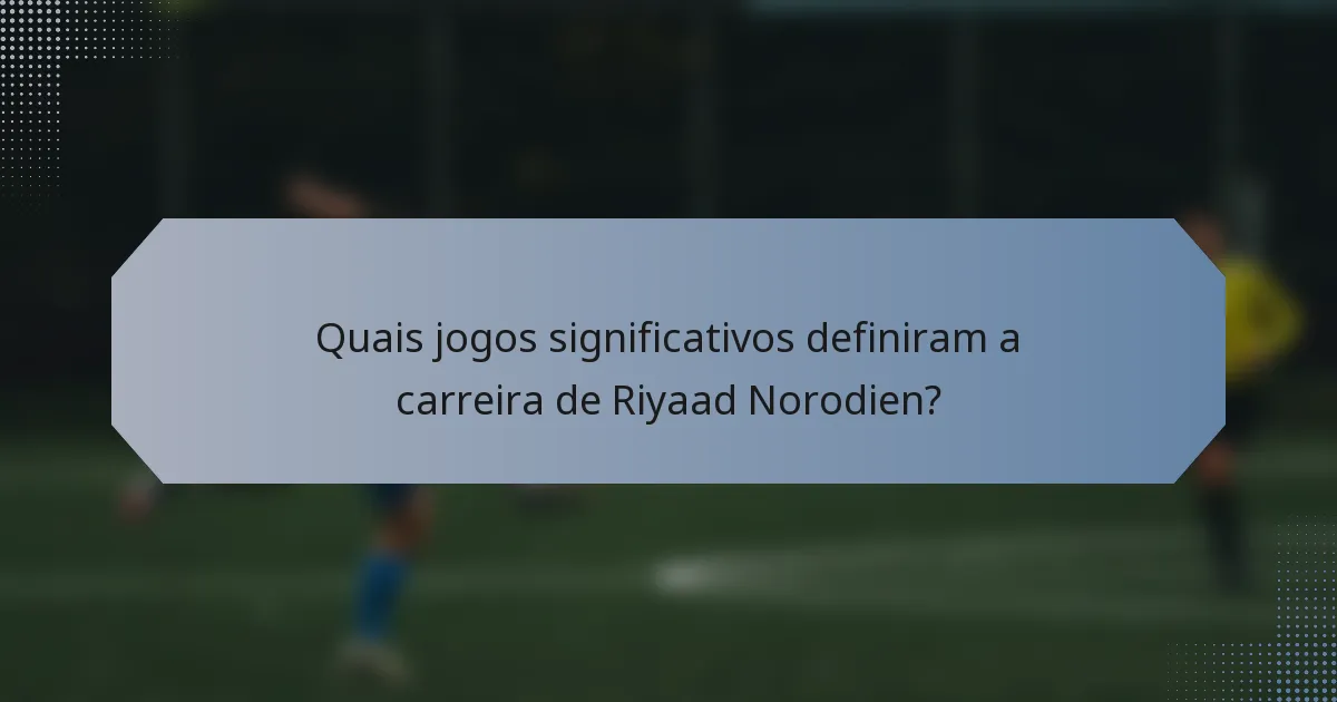 Quais jogos significativos definiram a carreira de Riyaad Norodien?
