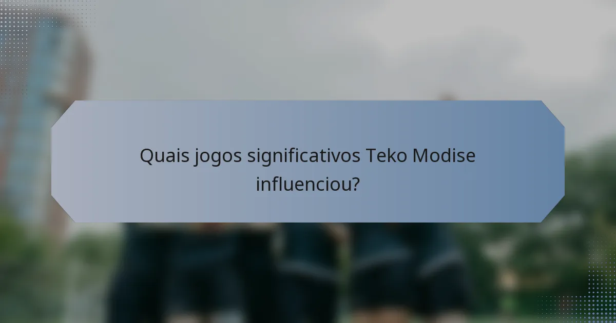 Quais jogos significativos Teko Modise influenciou?