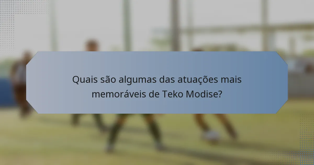 Quais são algumas das atuações mais memoráveis de Teko Modise?
