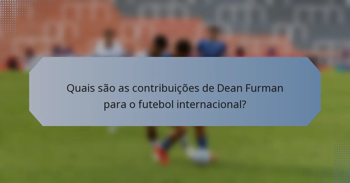 Quais são as contribuições de Dean Furman para o futebol internacional?