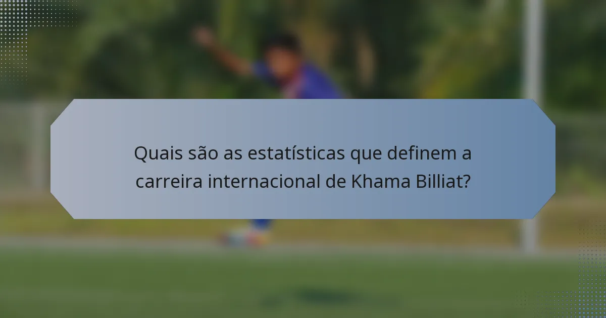 Quais são as estatísticas que definem a carreira internacional de Khama Billiat?