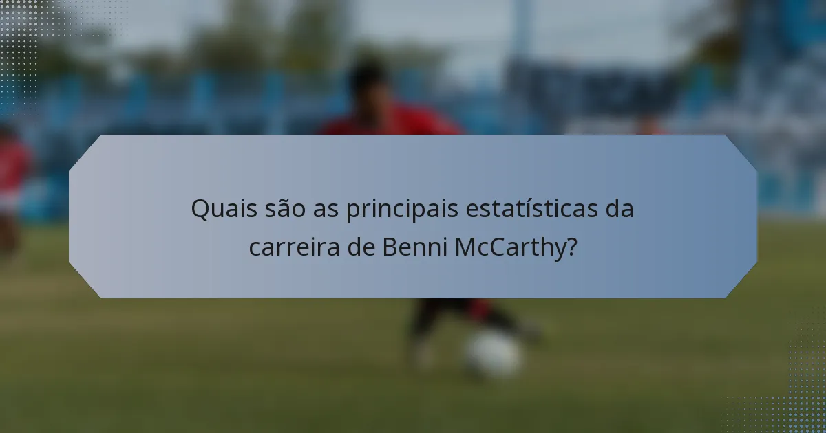 Quais são as principais estatísticas da carreira de Benni McCarthy?