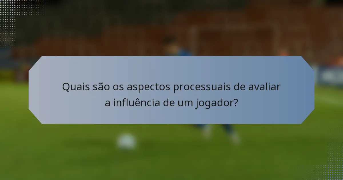 Quais são os aspectos processuais de avaliar a influência de um jogador?