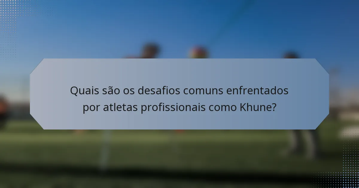 Quais são os desafios comuns enfrentados por atletas profissionais como Khune?