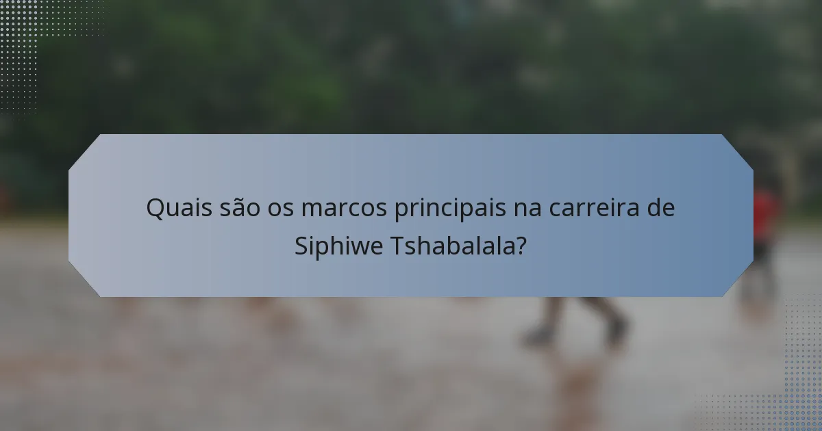 Quais são os marcos principais na carreira de Siphiwe Tshabalala?