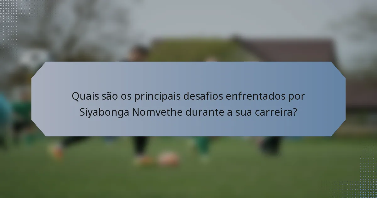 Quais são os principais desafios enfrentados por Siyabonga Nomvethe durante a sua carreira?