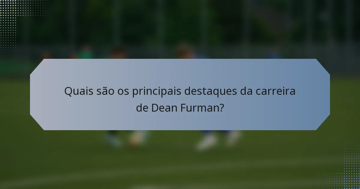 Quais são os principais destaques da carreira de Dean Furman?