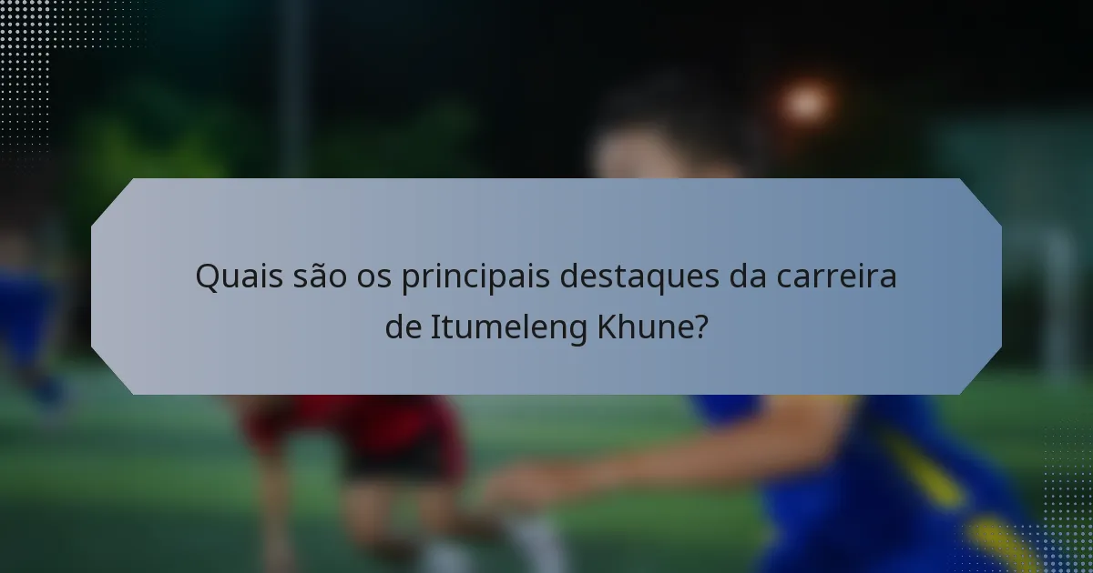 Quais são os principais destaques da carreira de Itumeleng Khune?