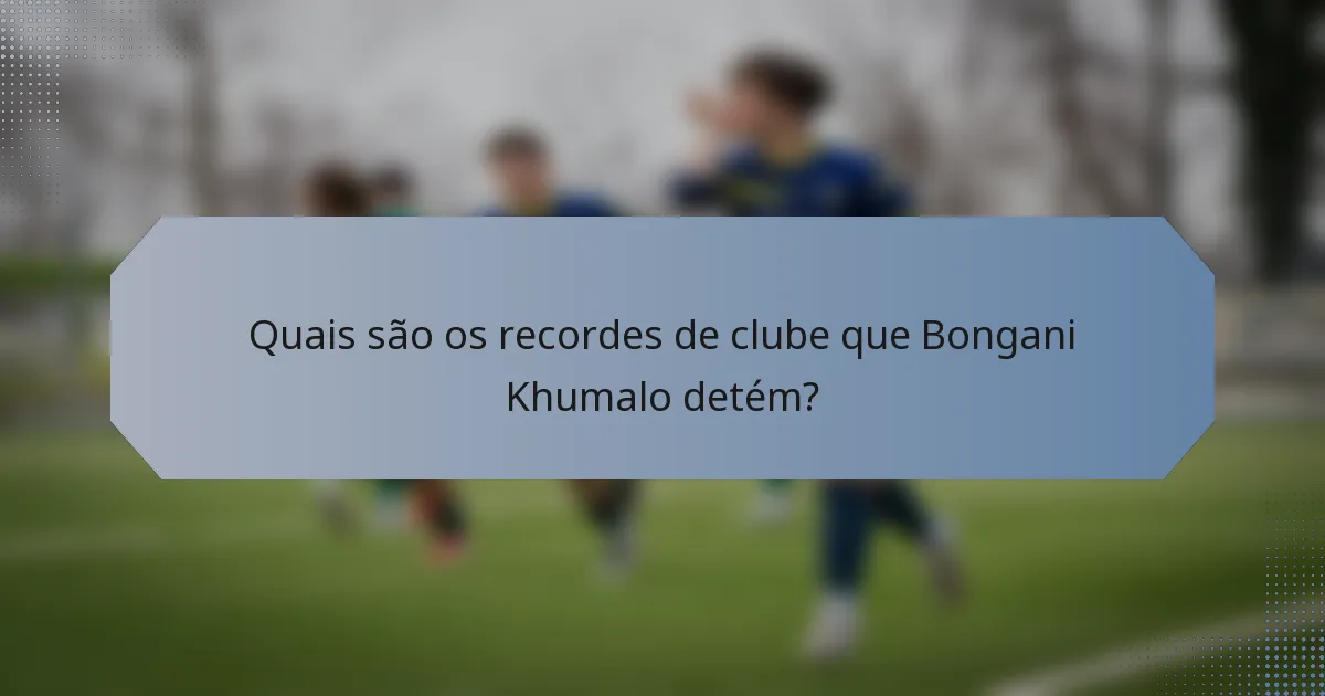Quais são os recordes de clube que Bongani Khumalo detém?