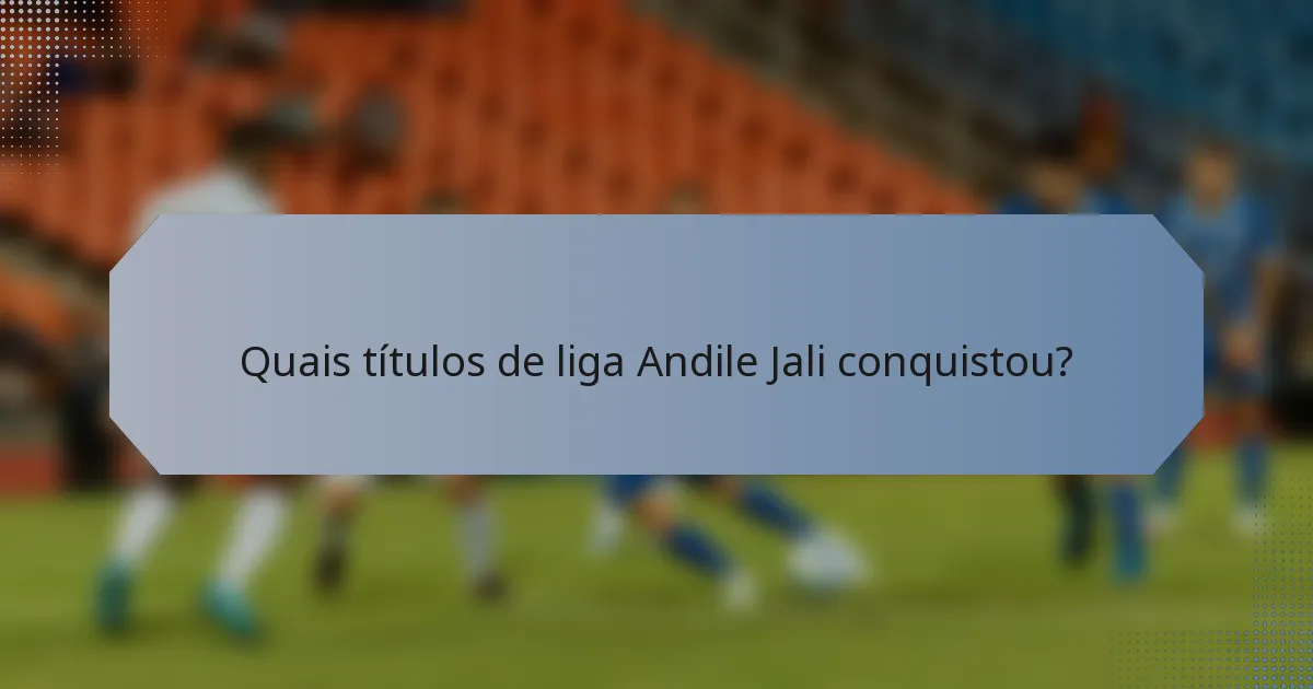 Quais títulos de liga Andile Jali conquistou?