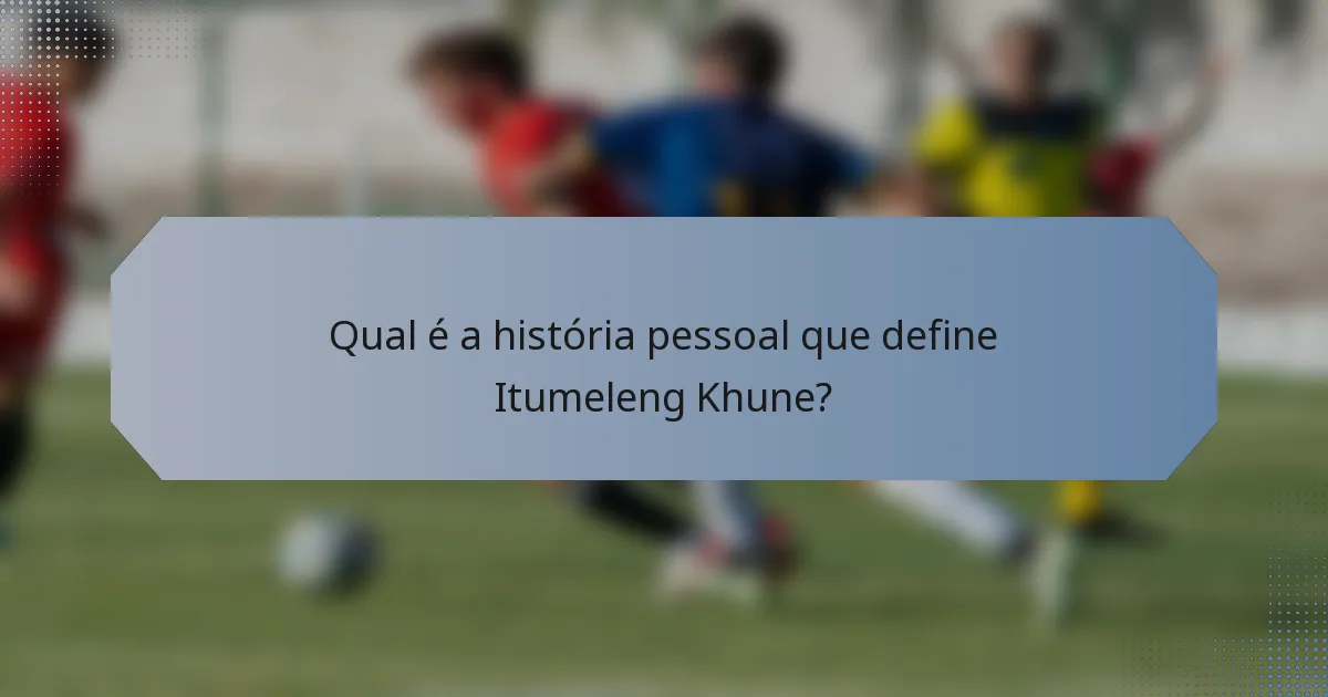 Qual é a história pessoal que define Itumeleng Khune?
