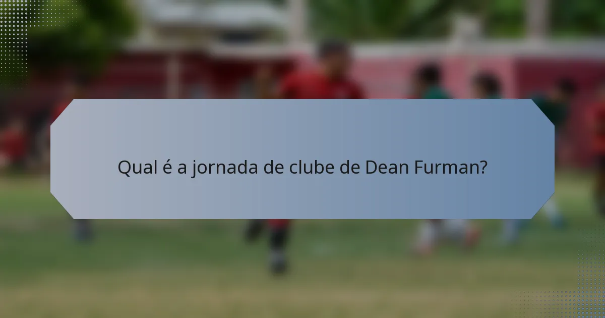 Qual é a jornada de clube de Dean Furman?