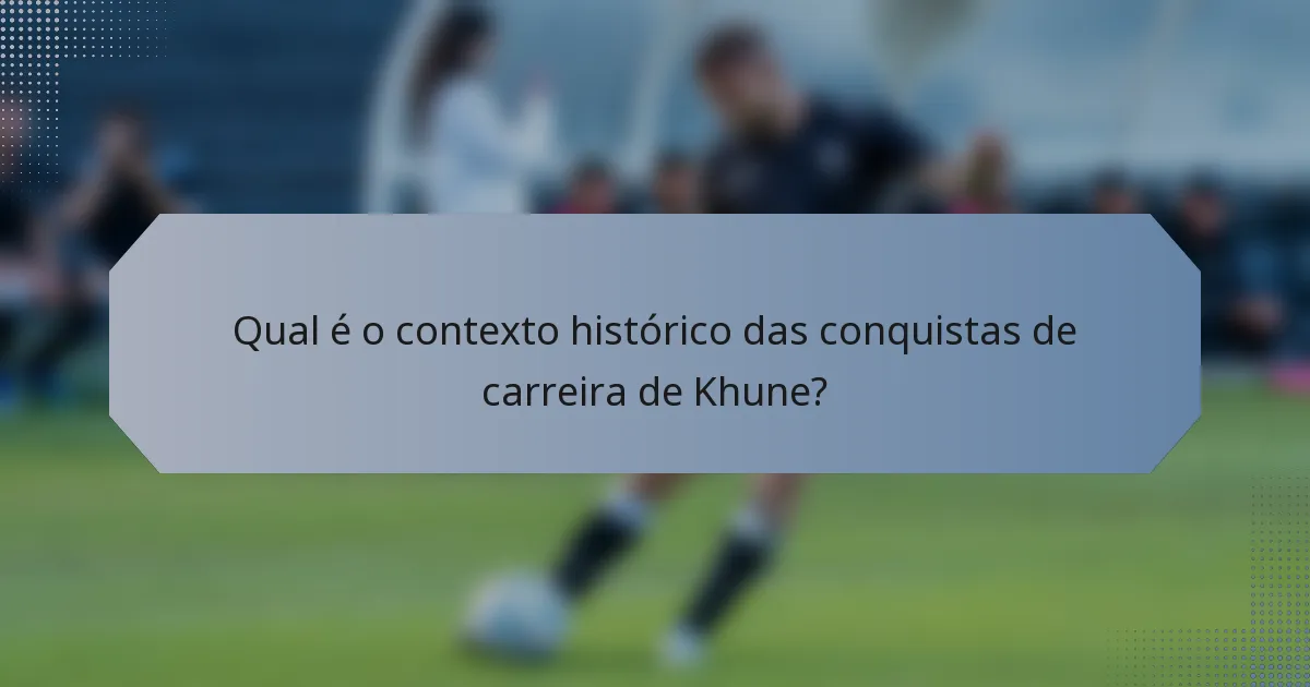 Qual é o contexto histórico das conquistas de carreira de Khune?
