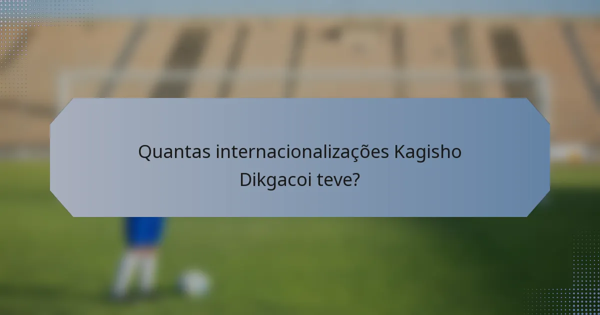Quantas internacionalizações Kagisho Dikgacoi teve?