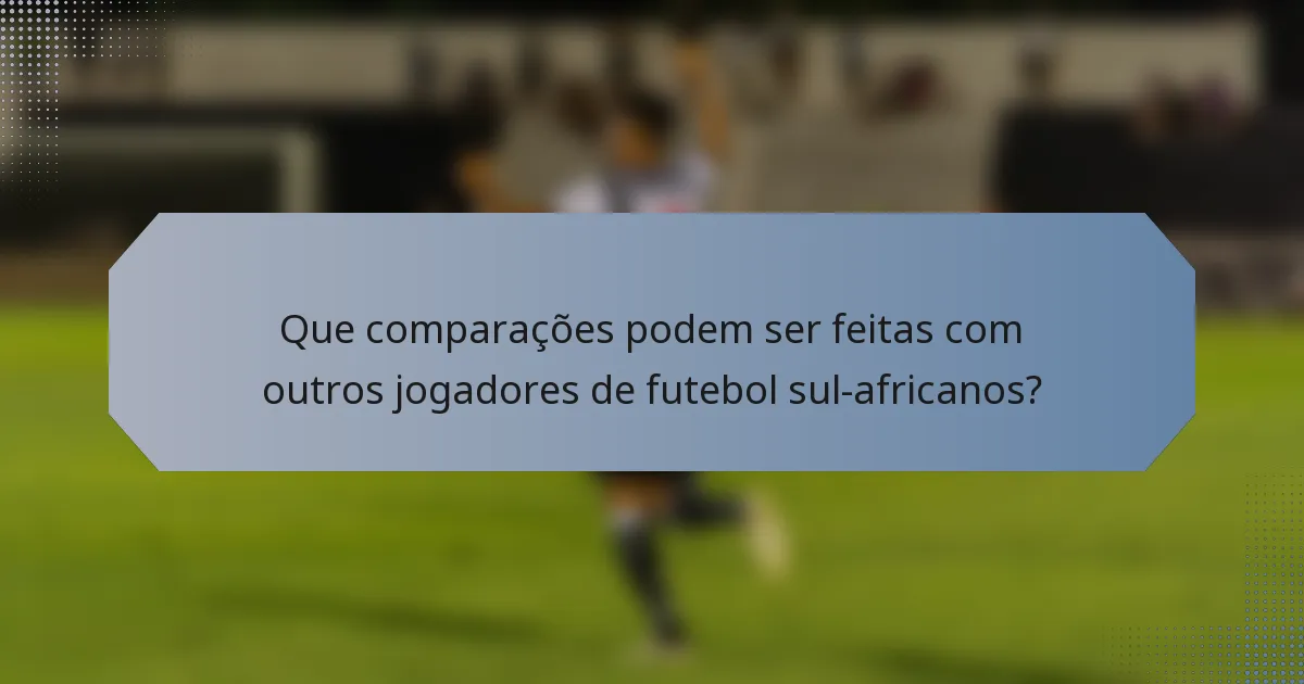 Que comparações podem ser feitas com outros jogadores de futebol sul-africanos?