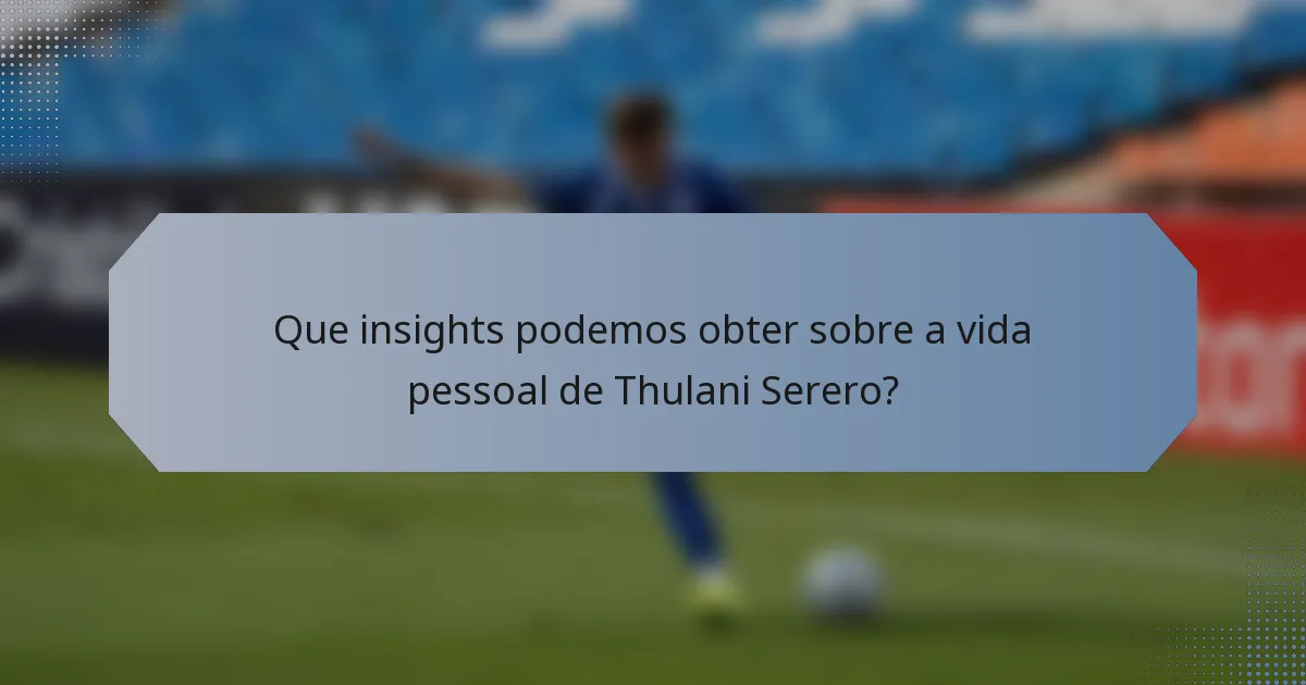 Que insights podemos obter sobre a vida pessoal de Thulani Serero?